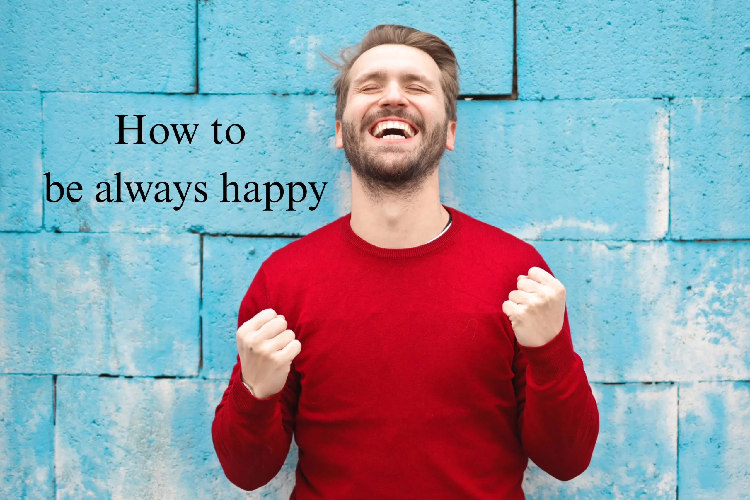 How to be always happy